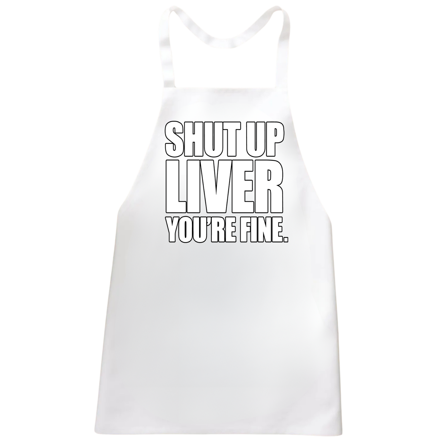 Shut Up Liver You're Fine Apron