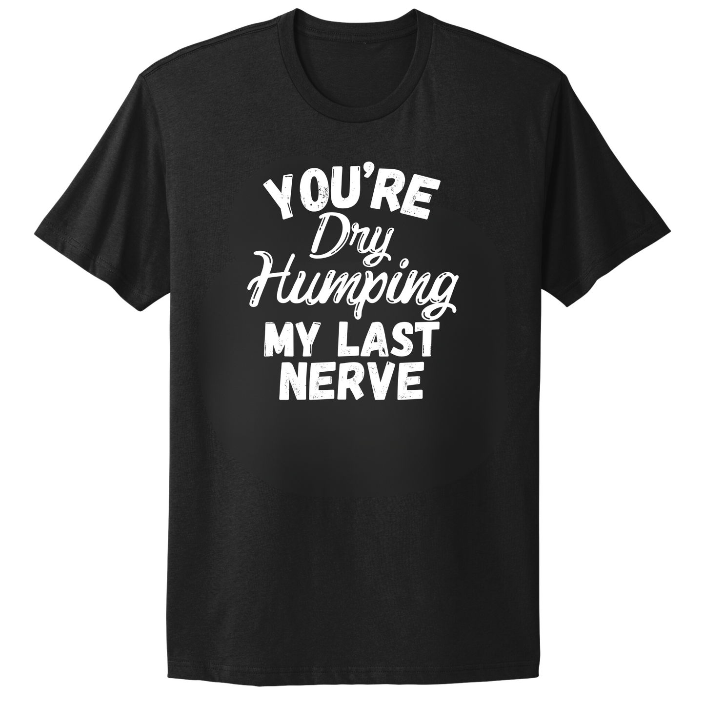 Dry Humping My Last Nerve T-shirt