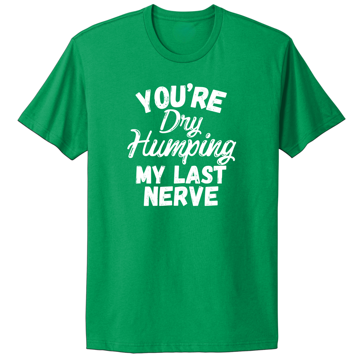 Dry Humping My Last Nerve T-shirt