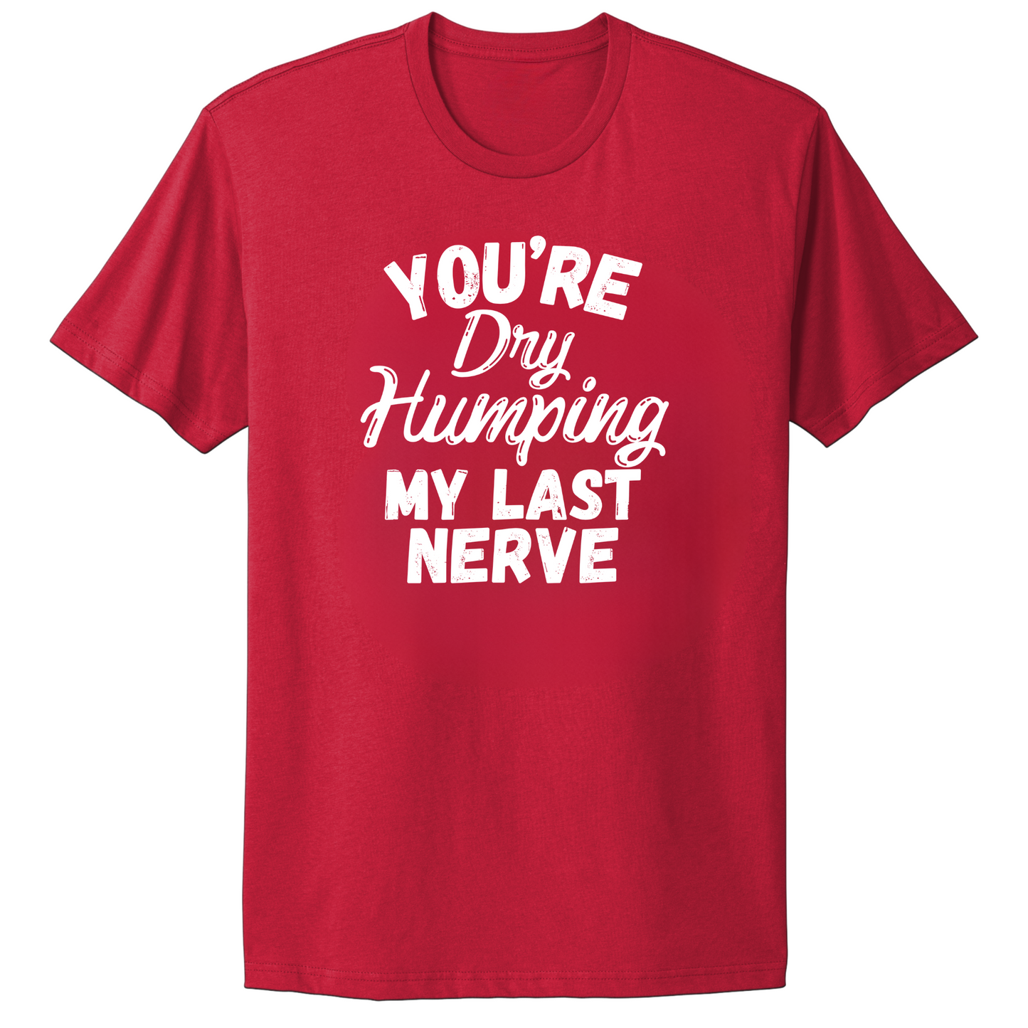 Dry Humping My Last Nerve T-shirt