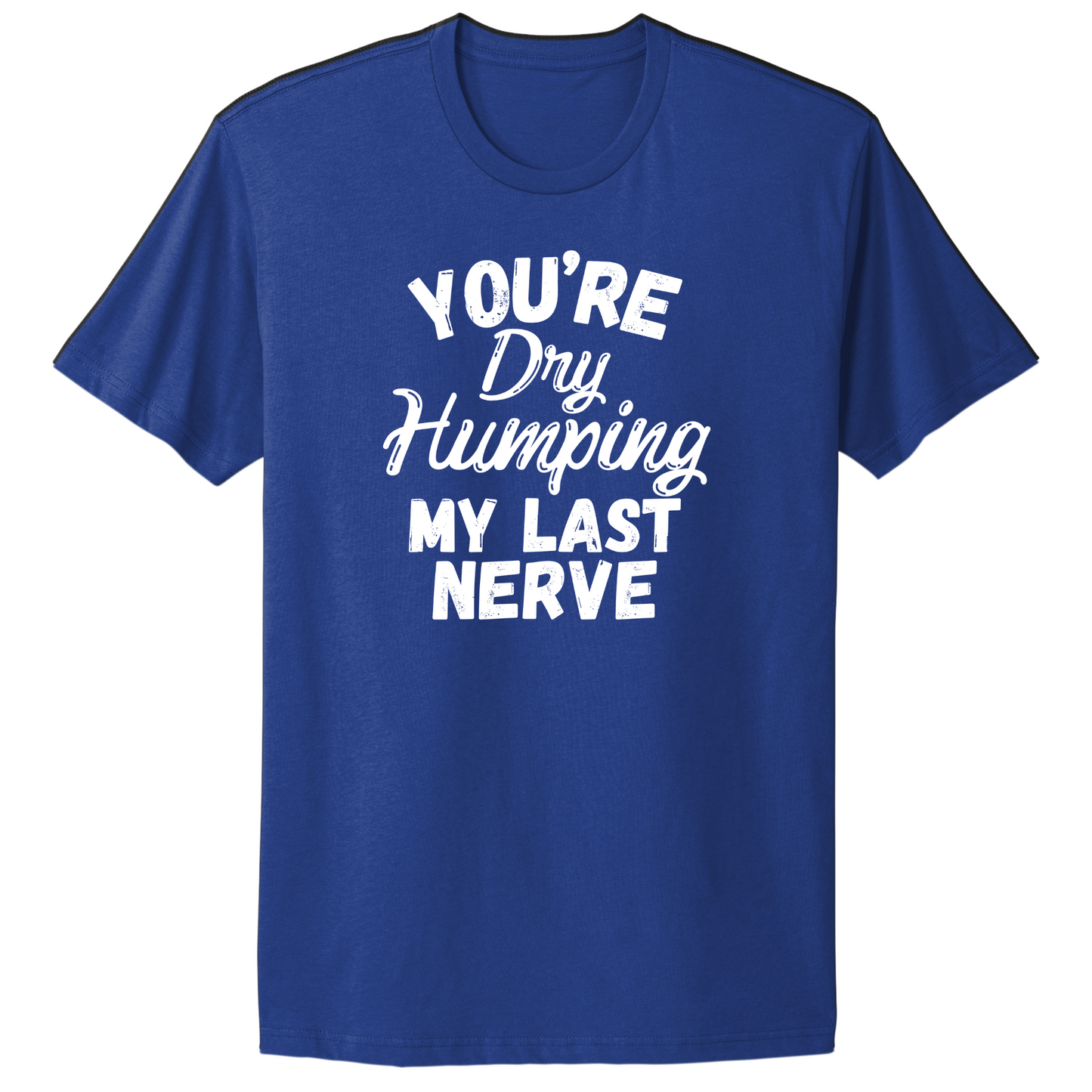 Dry Humping My Last Nerve T-shirt