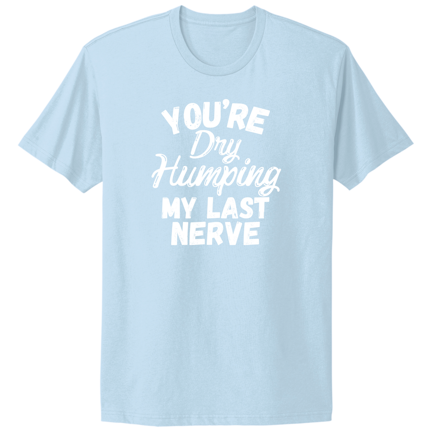 Dry Humping My Last Nerve T-shirt