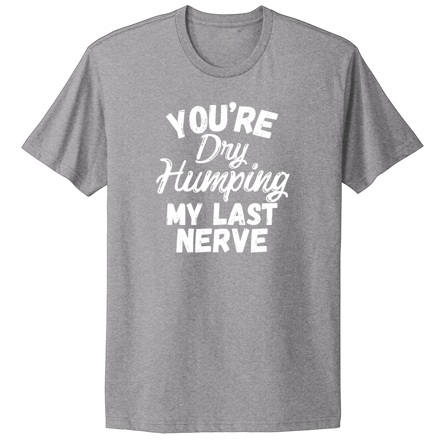 Dry Humping My Last Nerve T-shirt