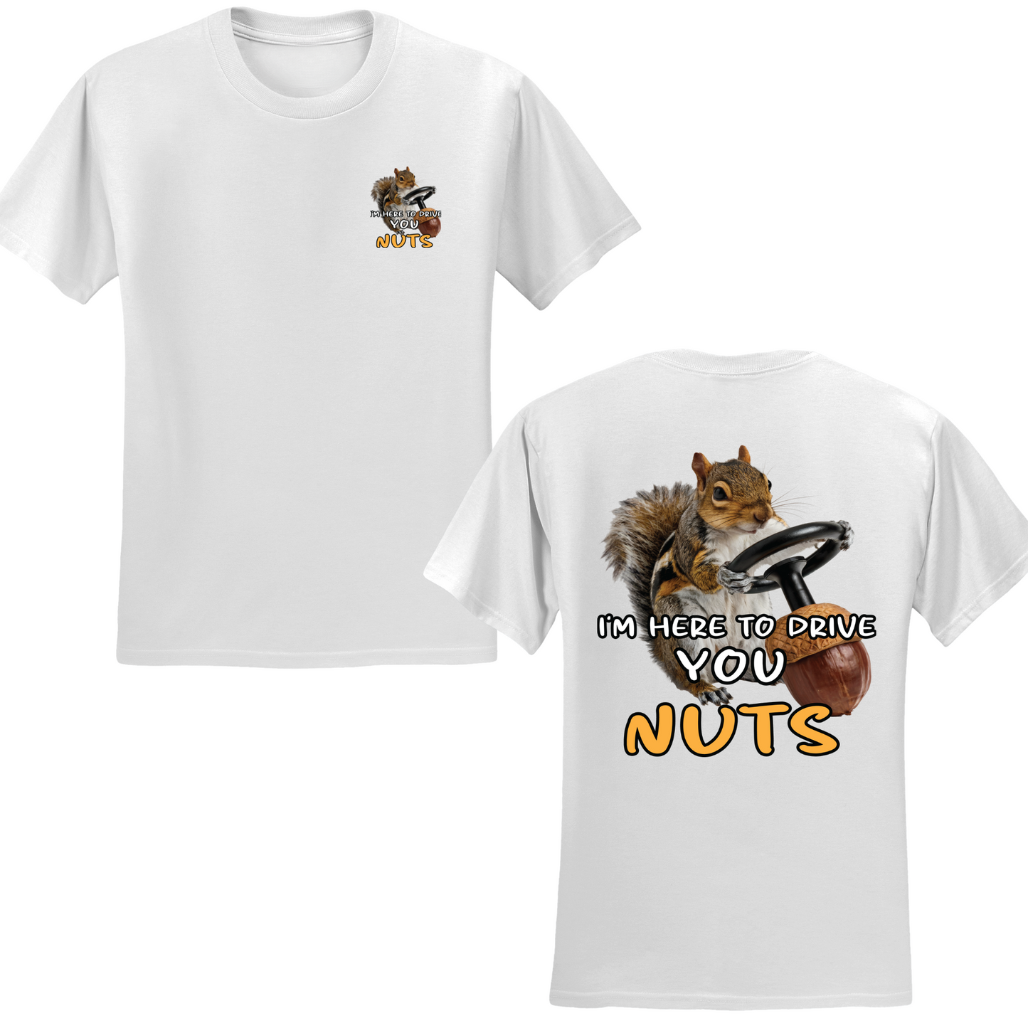 I'm Here To Drive You Nuts T-shirt