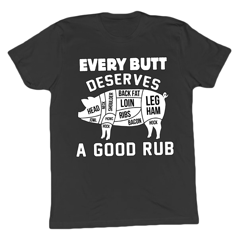 Every Butt Deserves A Good Rub T-shirt