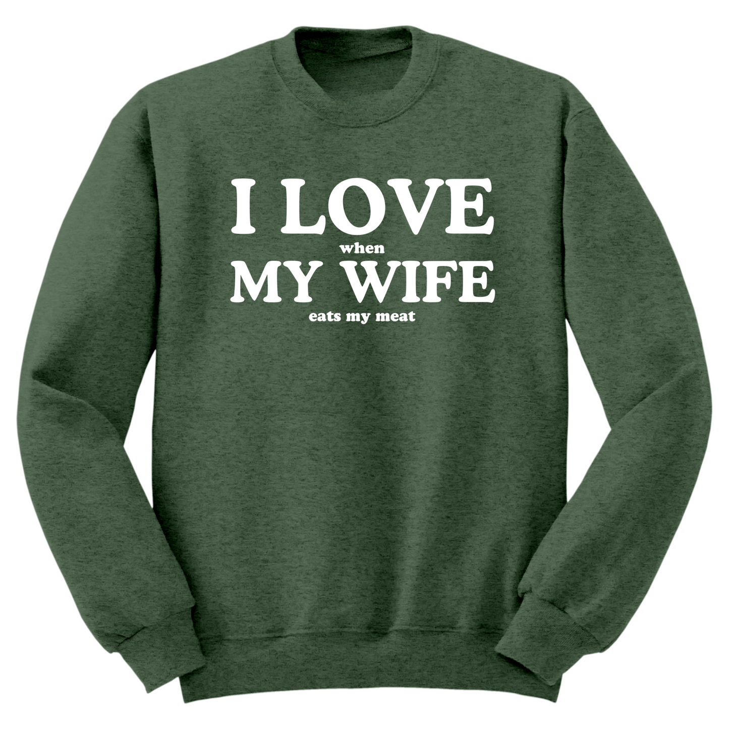 I Love When My Wife Eats My Meat Crewneck Sweater