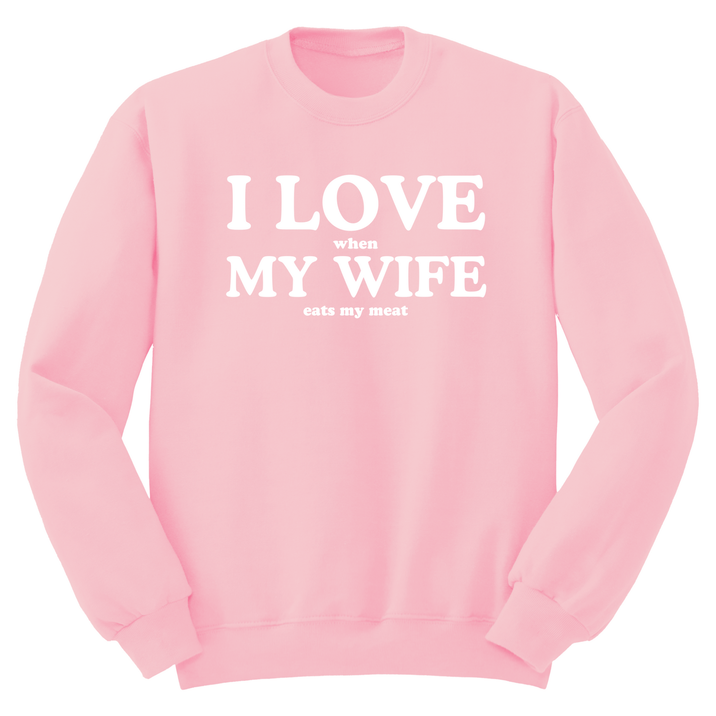 I Love When My Wife Eats My Meat Crewneck Sweater