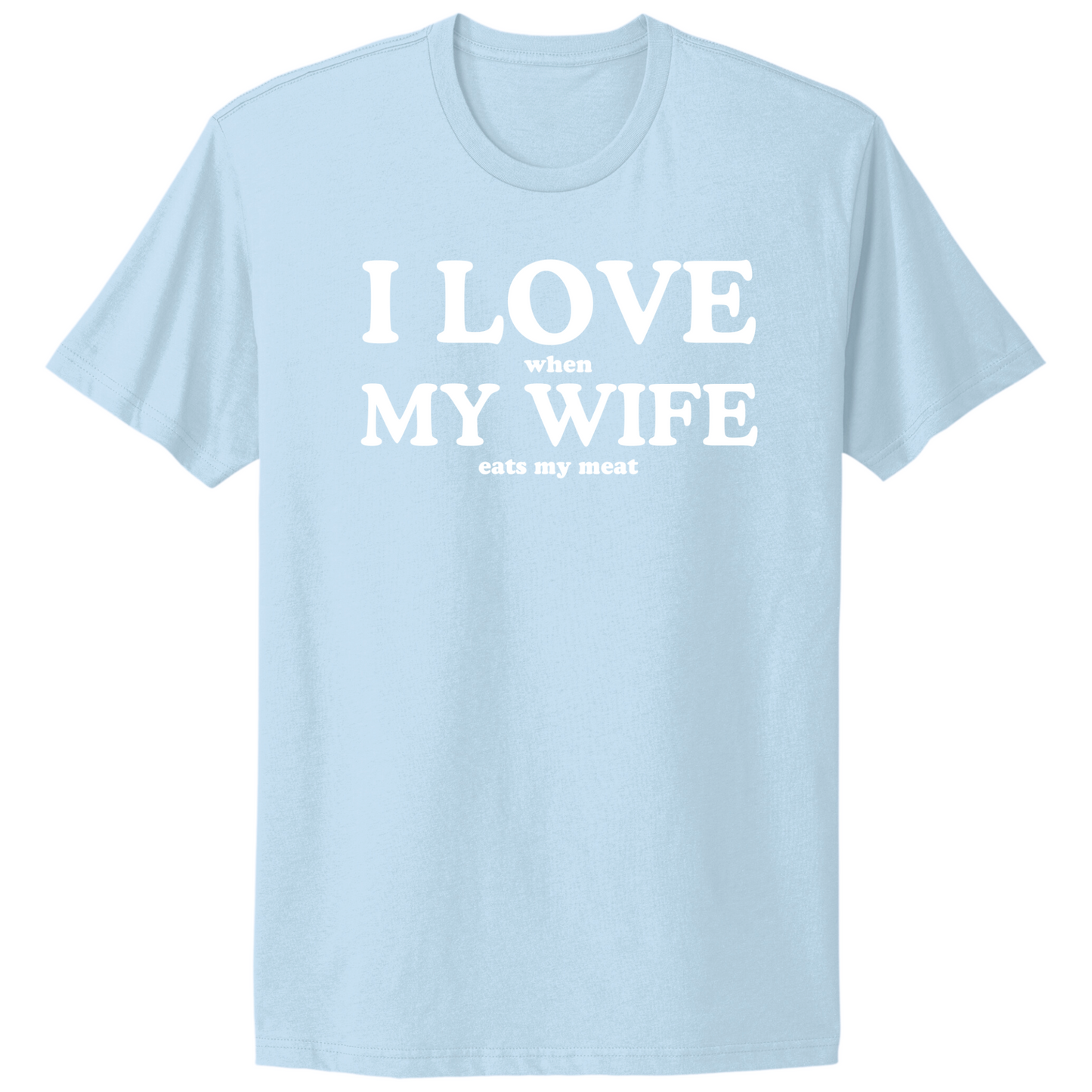 I Love When My Wife Eats My Meat T-shirt
