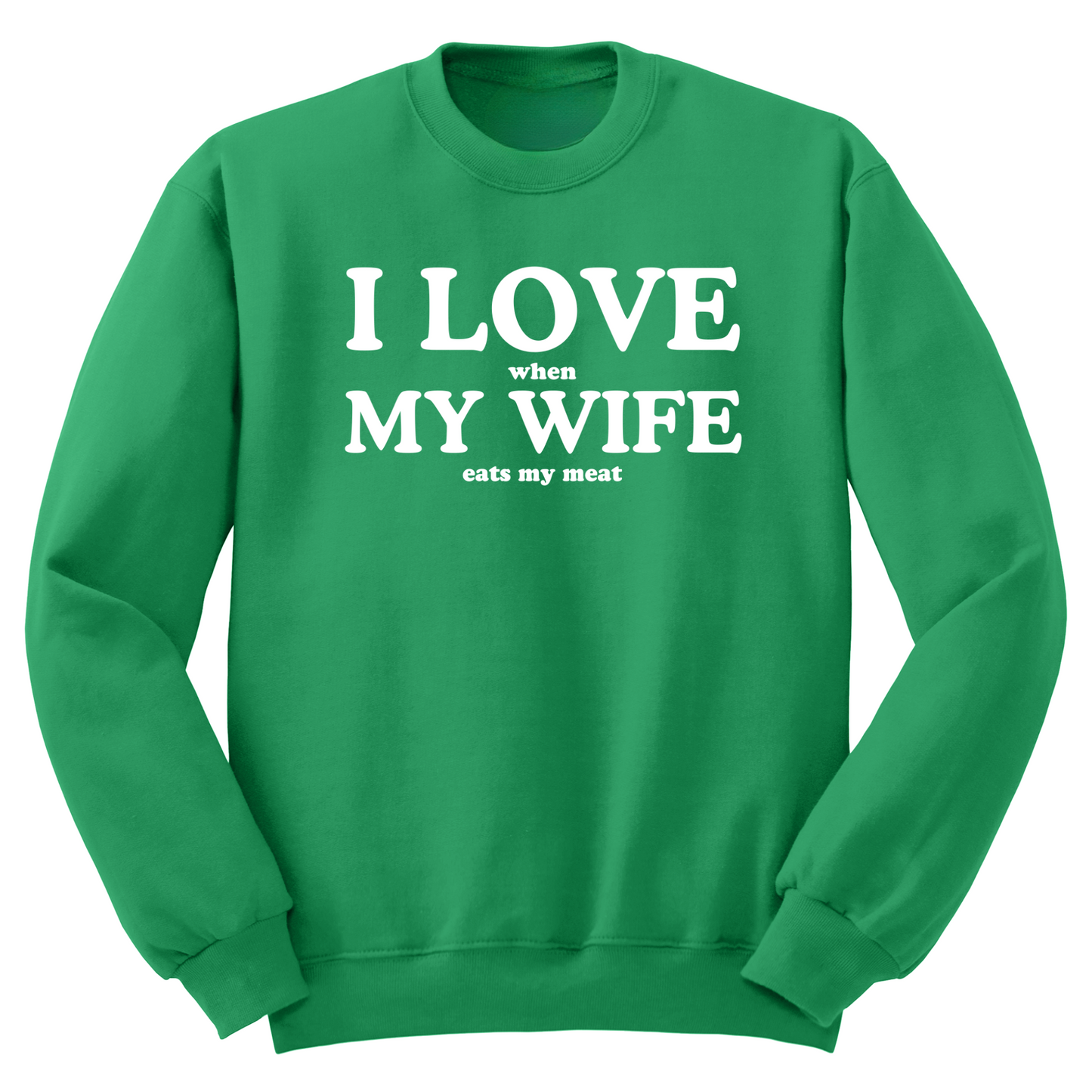 I Love When My Wife Eats My Meat Crewneck Sweater