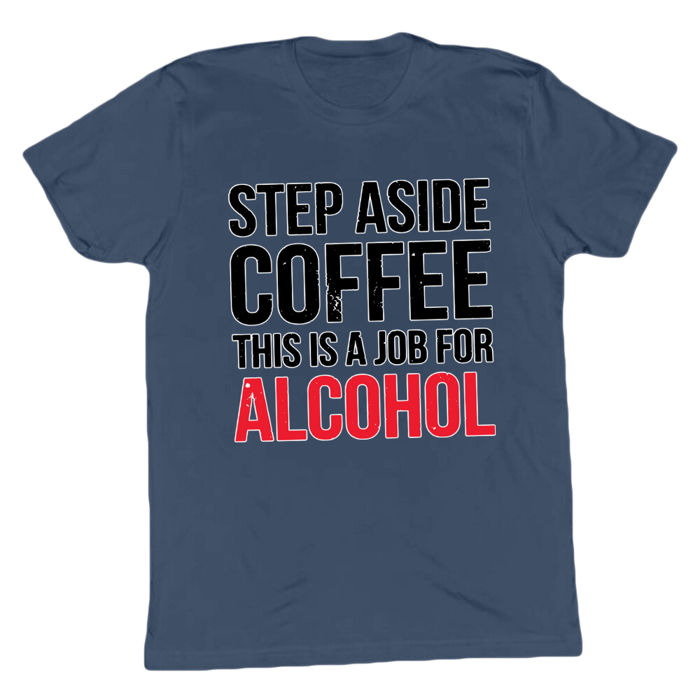 Step Aside Coffee This Is A Job For Alcohol T-shirt