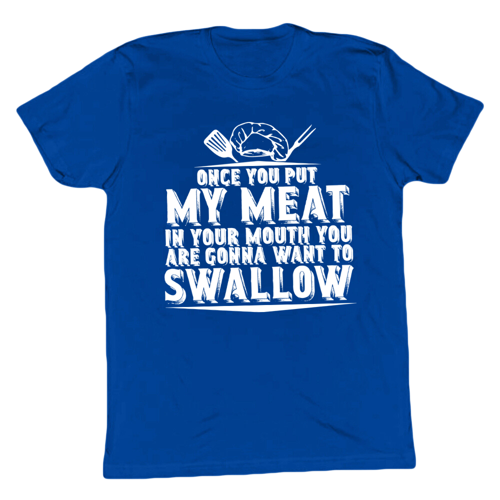 You Are Going To Want To Swallow T-shirt