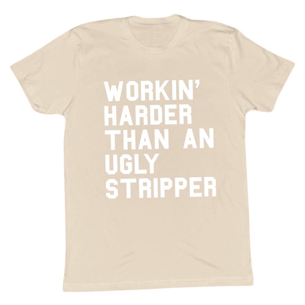 Workin' Harder Than An Ugly Stripper T-shirt