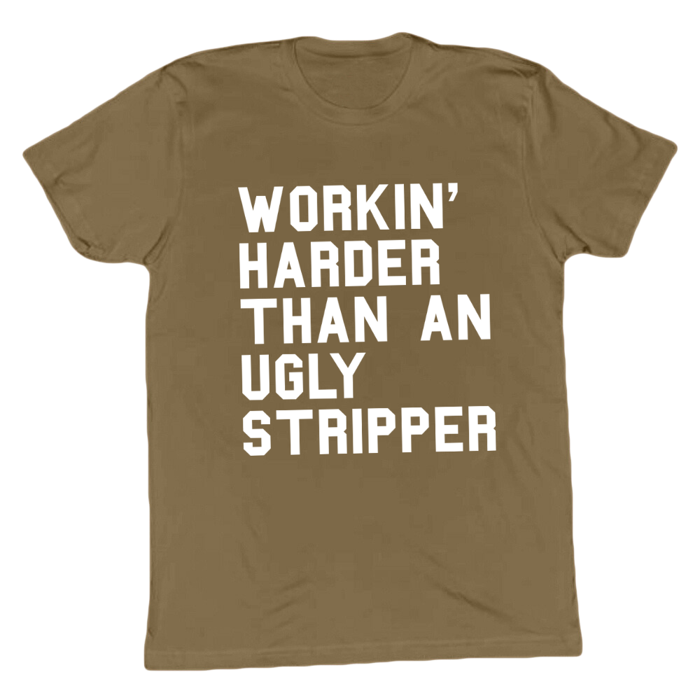 Workin' Harder Than An Ugly Stripper T-shirt