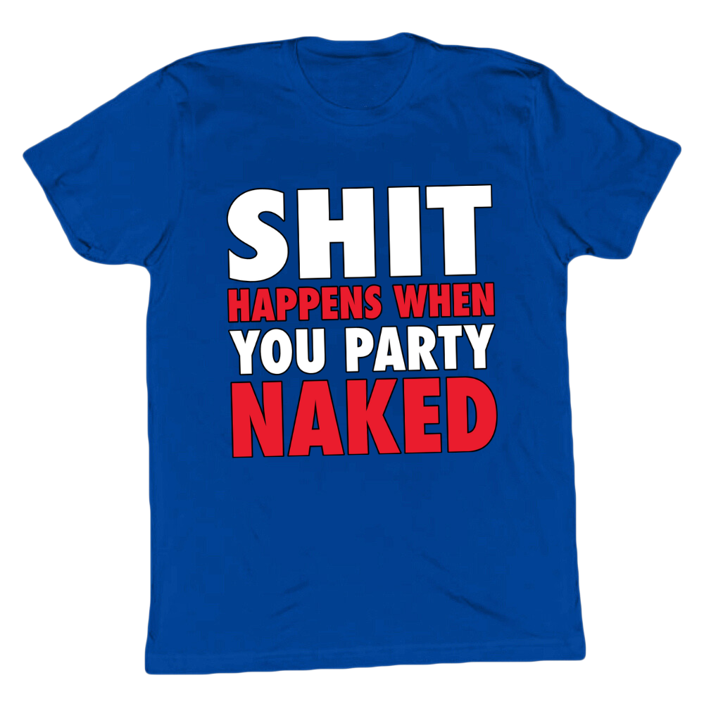 Shit Happens When You Party Naked T-shirt