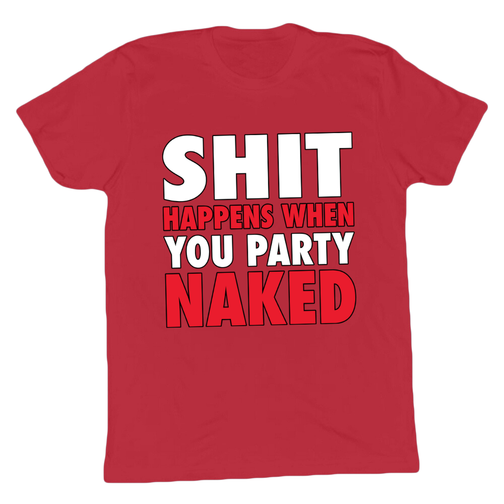 Shit Happens When You Party Naked T-shirt
