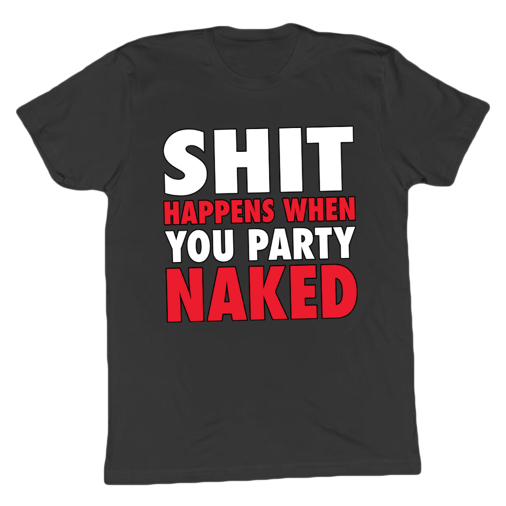 Shit Happens When You Party Naked T-shirt