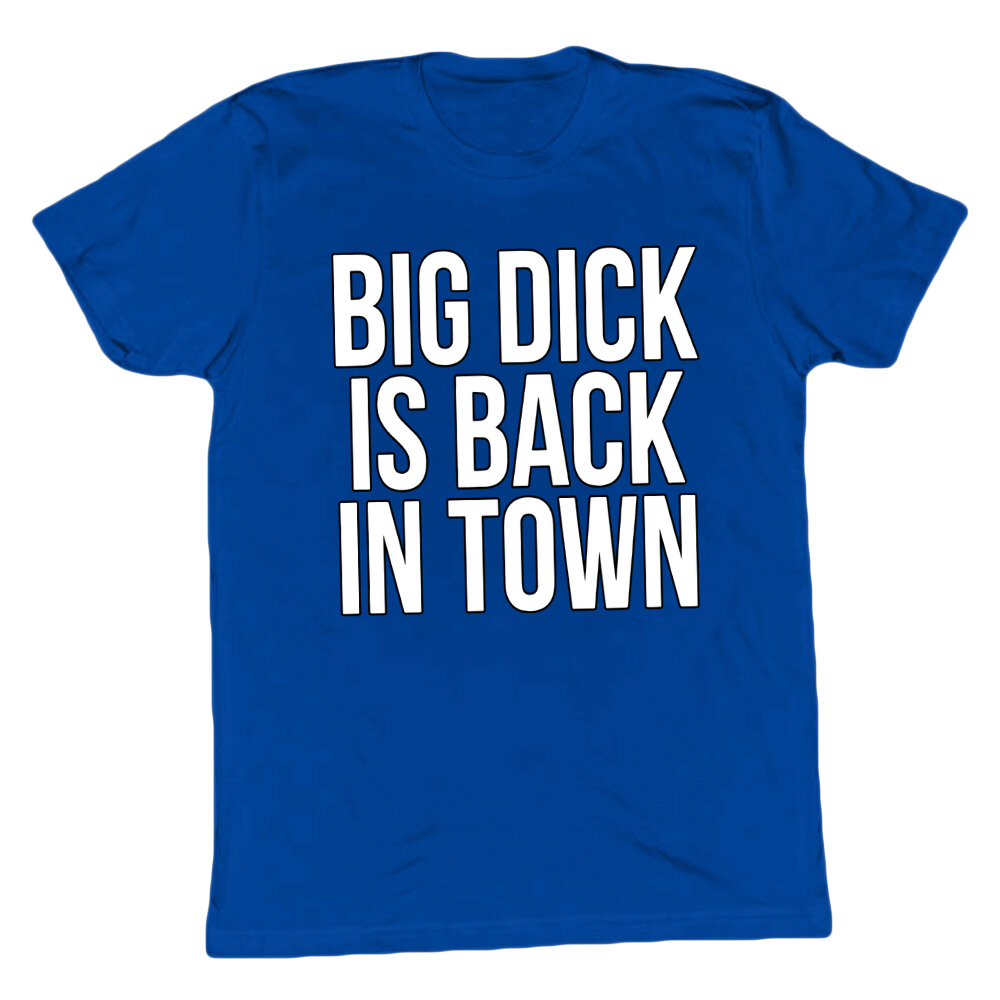 Big D*ck Is Back In Town T-shirt
