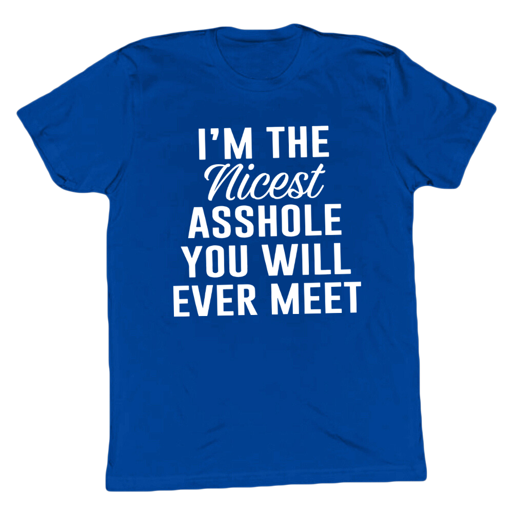 I'm The Nicest Asshole You'll Ever Meet T-shirt