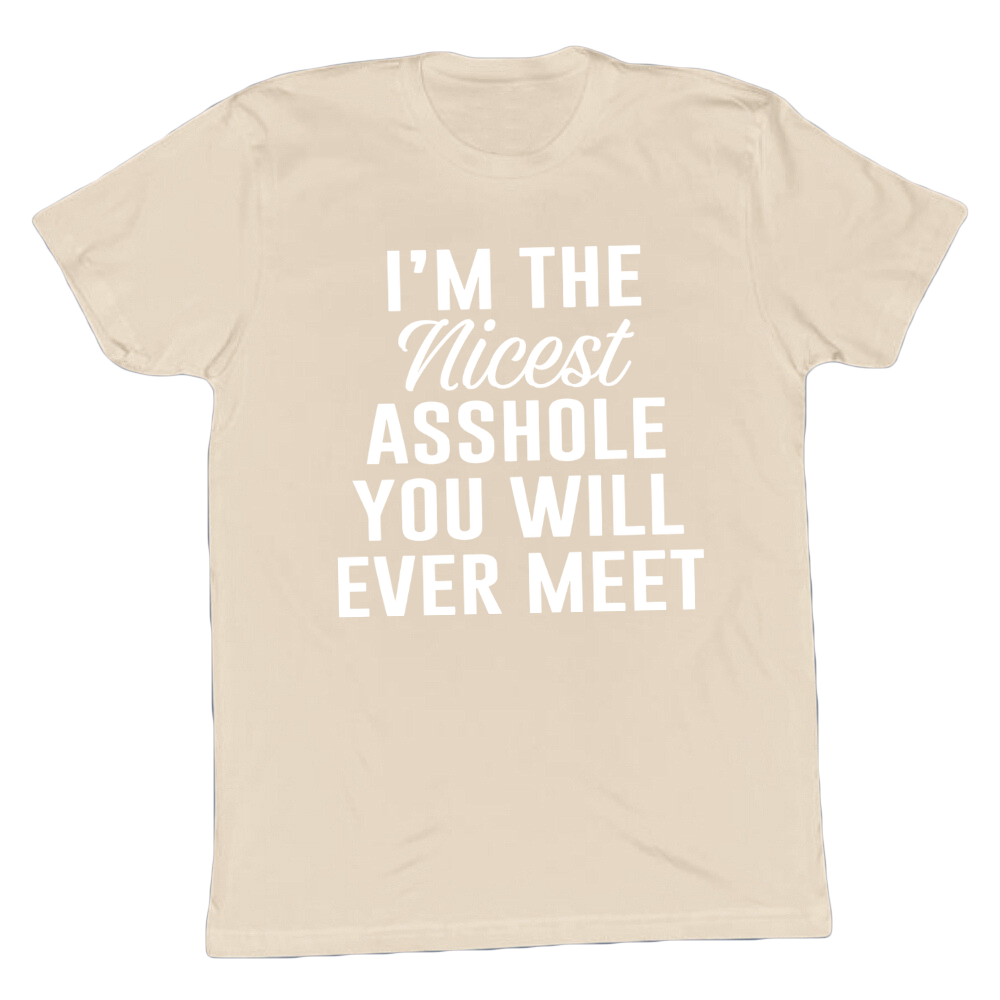 I'm The Nicest Asshole You'll Ever Meet T-shirt