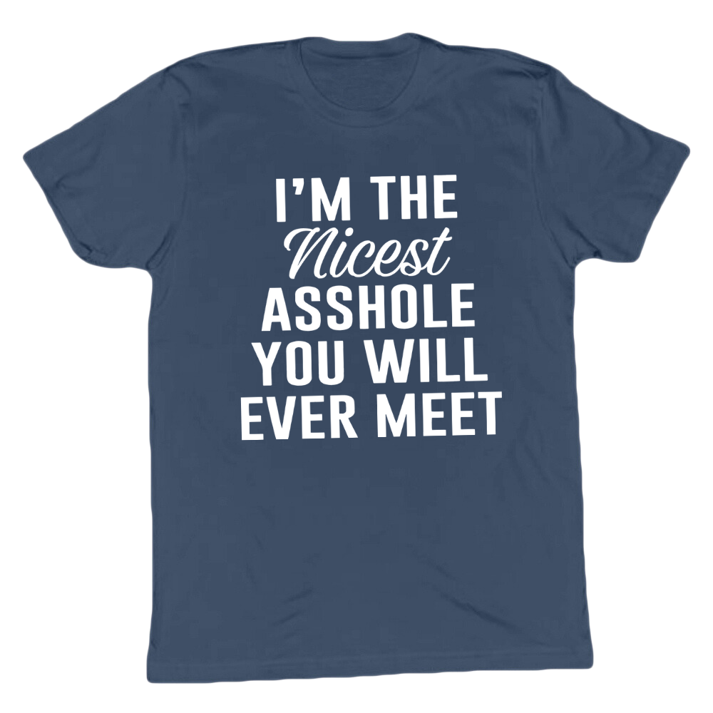 I'm The Nicest Asshole You'll Ever Meet T-shirt
