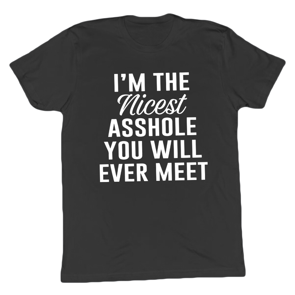 I'm The Nicest Asshole You'll Ever Meet T-shirt
