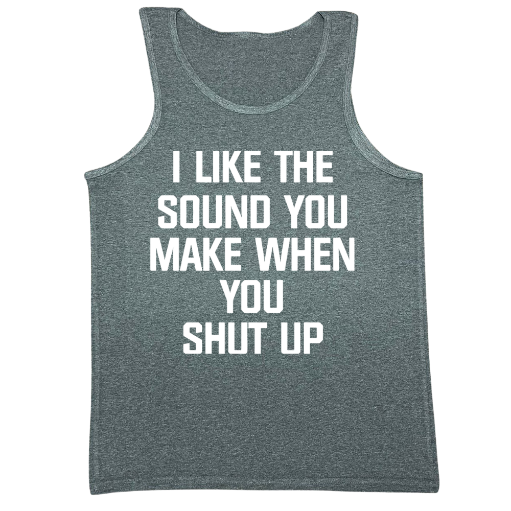 I Like The Sound You Make When You Shut Up Mens Tank Top