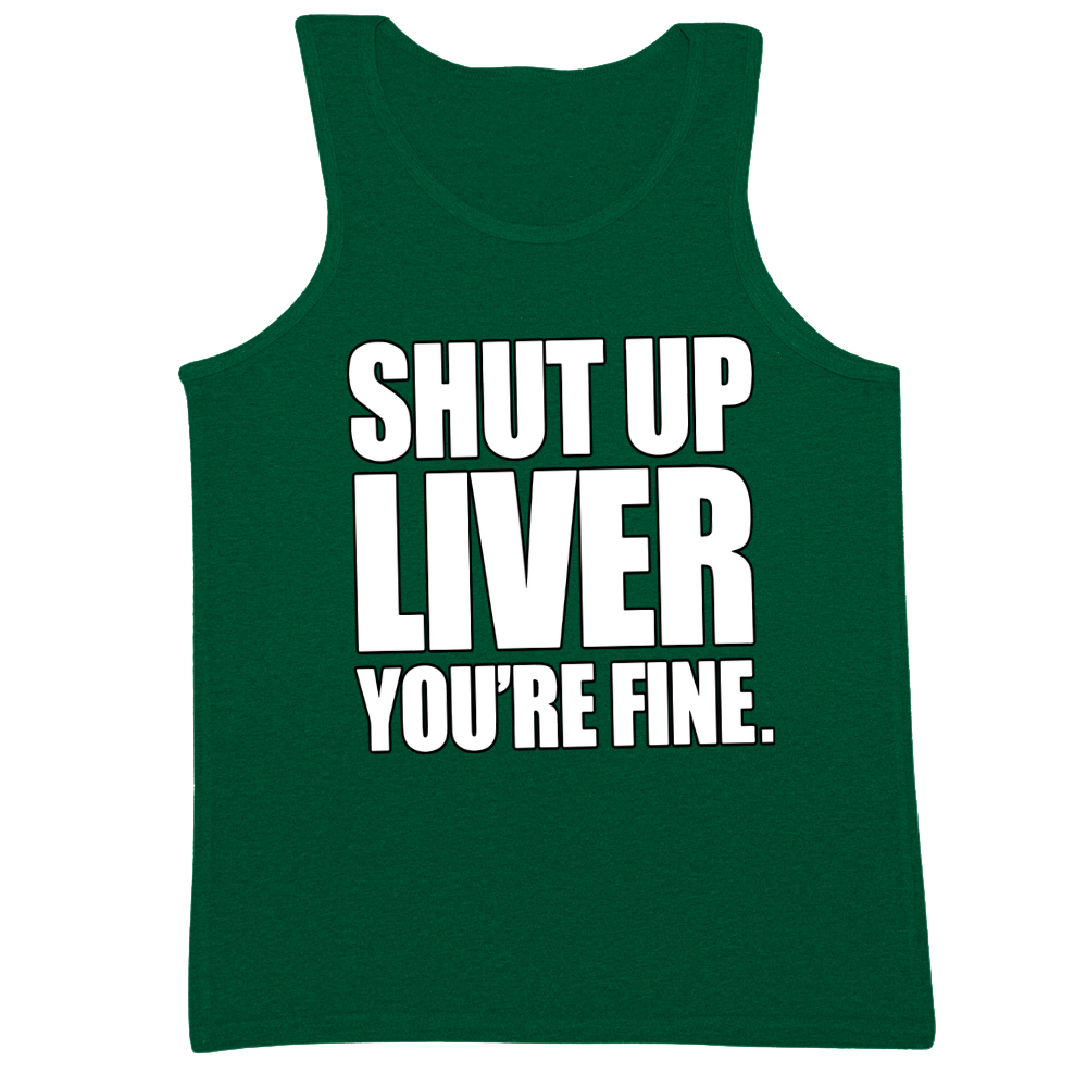 Shut Up Liver You're Fine Mens Tank Top