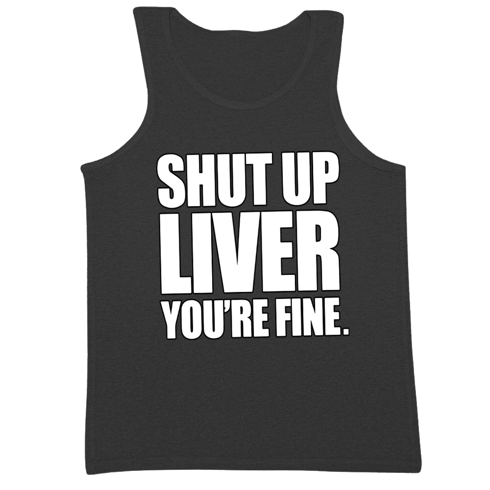 Shut Up Liver You're Fine Mens Tank Top