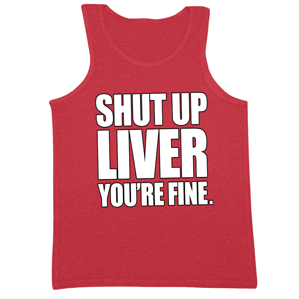 Shut Up Liver You're Fine Mens Tank Top