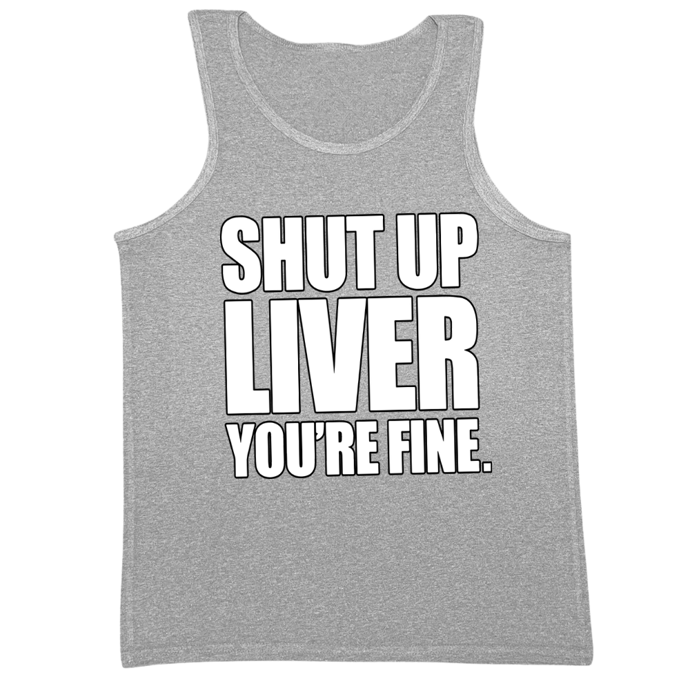 Shut Up Liver You're Fine Mens Tank Top