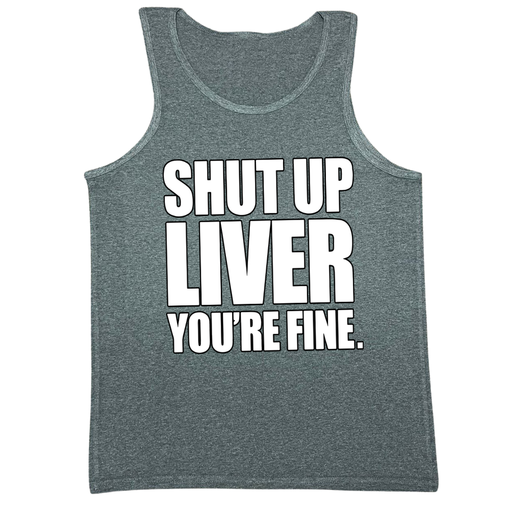 Shut Up Liver You're Fine Mens Tank Top