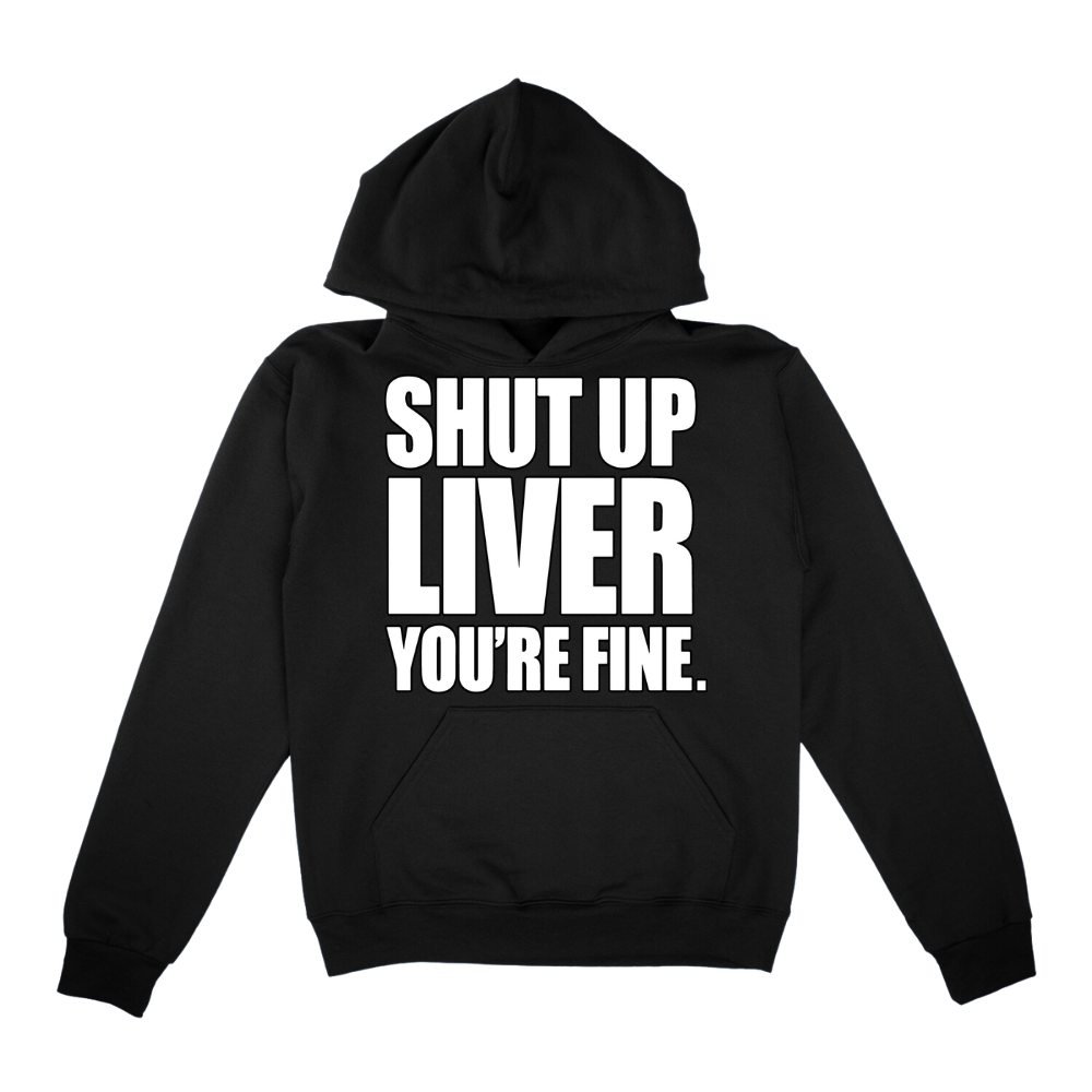 Shut Up Liver You're Fine Hoodie
