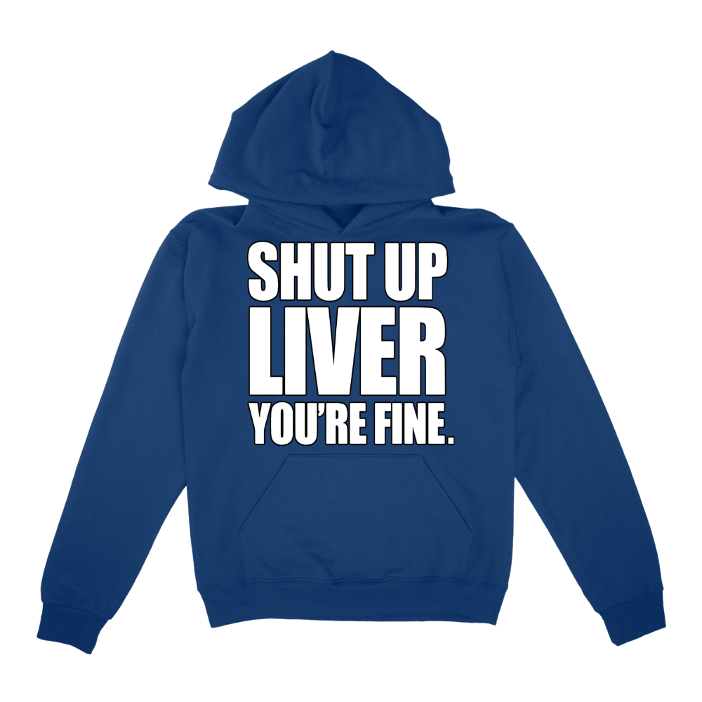 Shut Up Liver You're Fine Hoodie