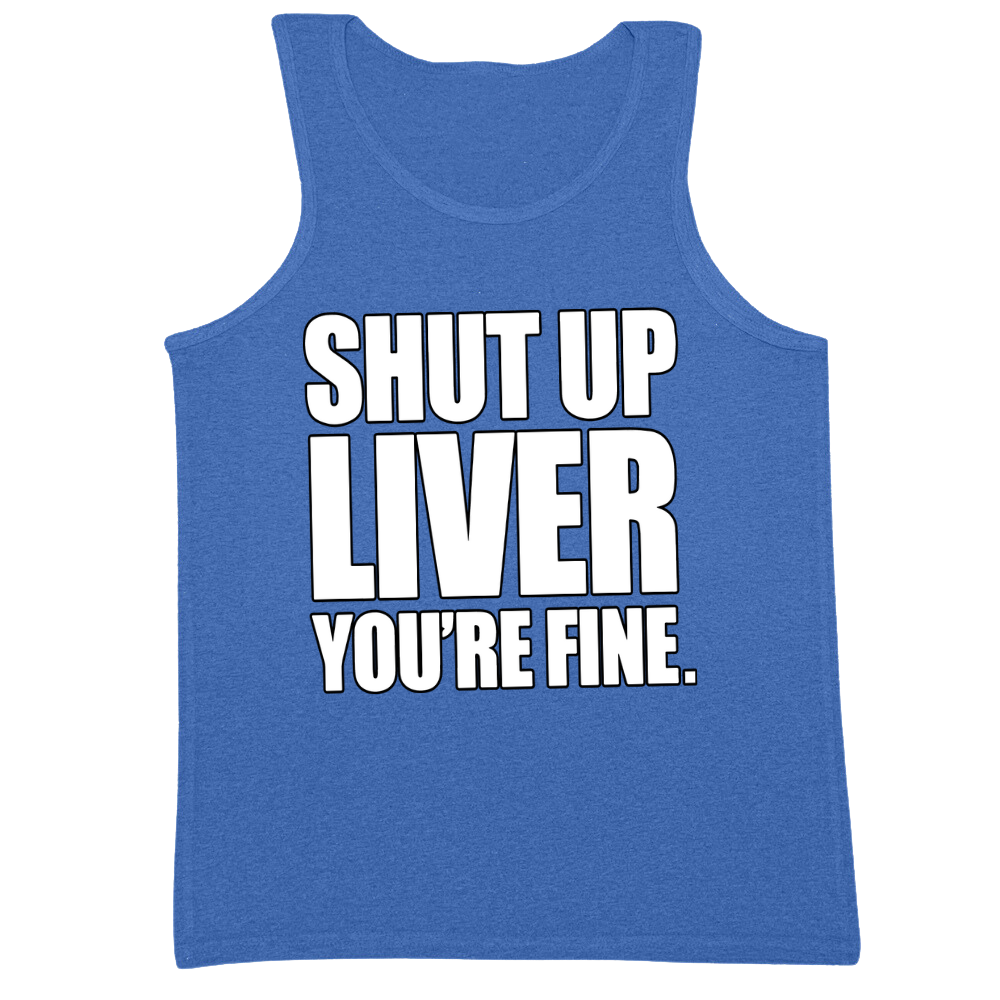 Shut Up Liver You're Fine Mens Tank Top