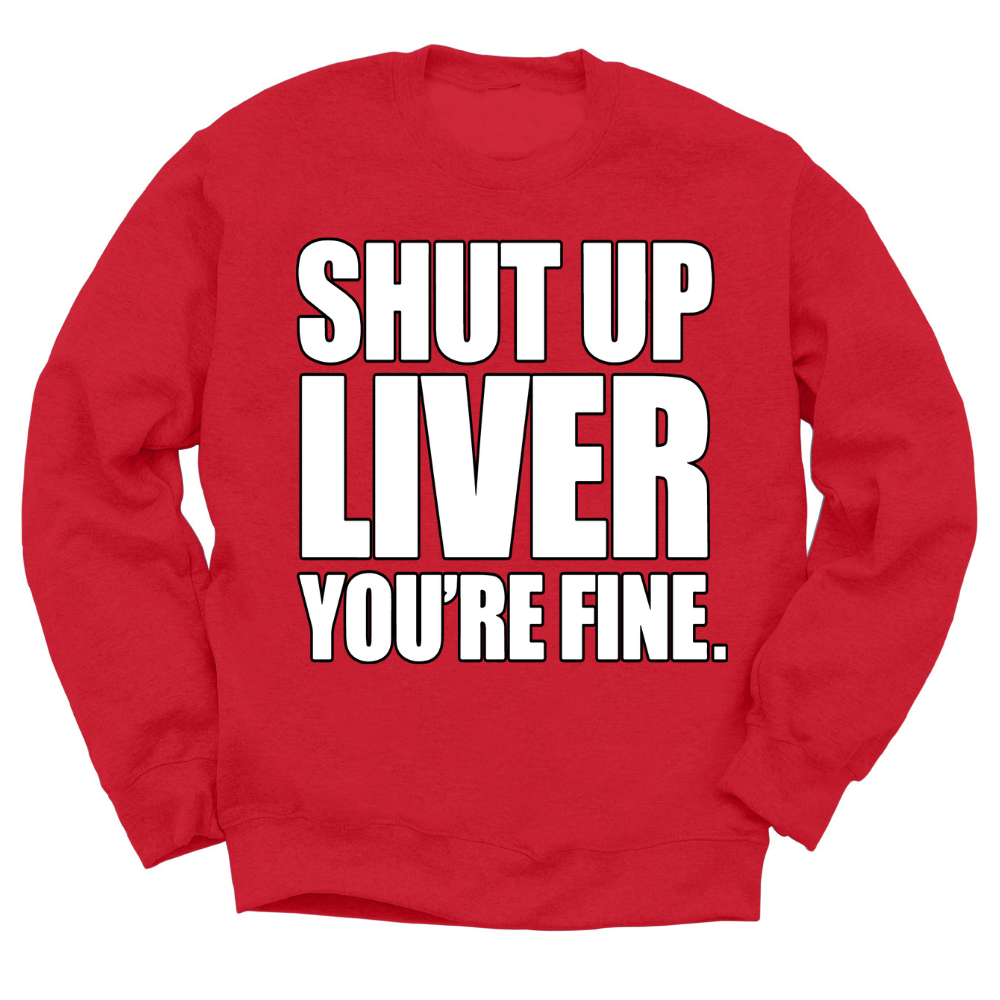 Shut Up Liver You're Fine Crewneck Sweater
