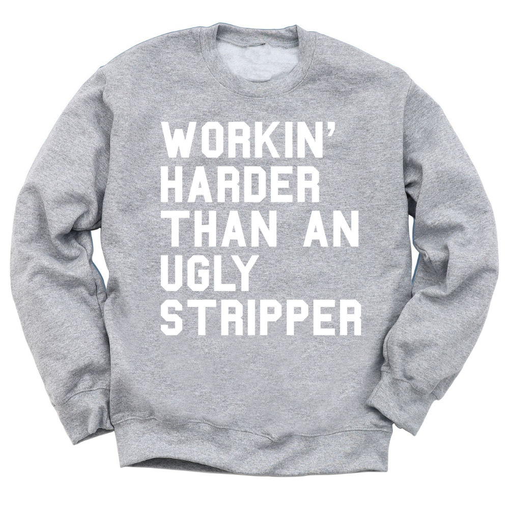 Workin' Harder Than An Ugly Stripper Crewneck Sweater