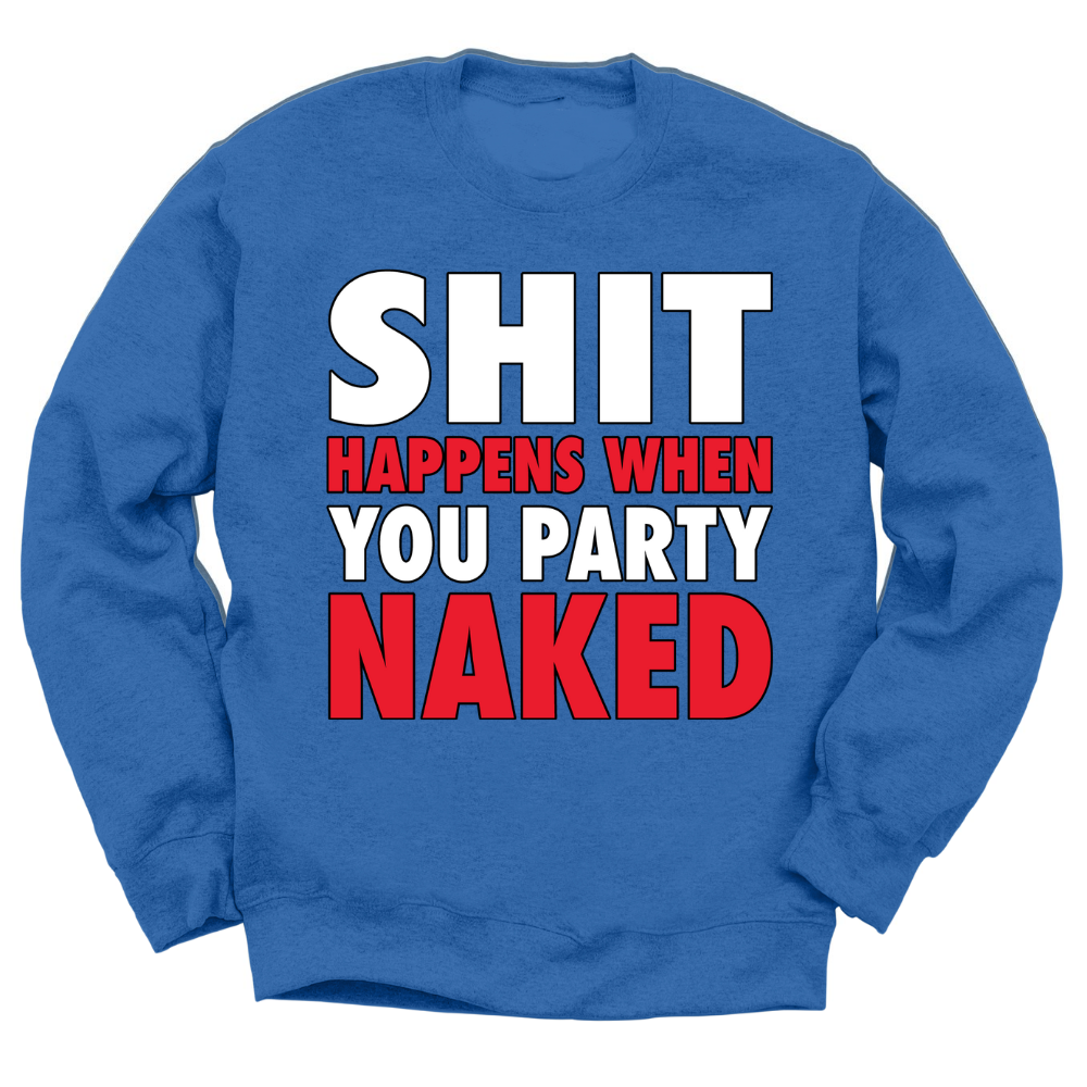 Shit Happens When You Party Naked Crewneck Sweater