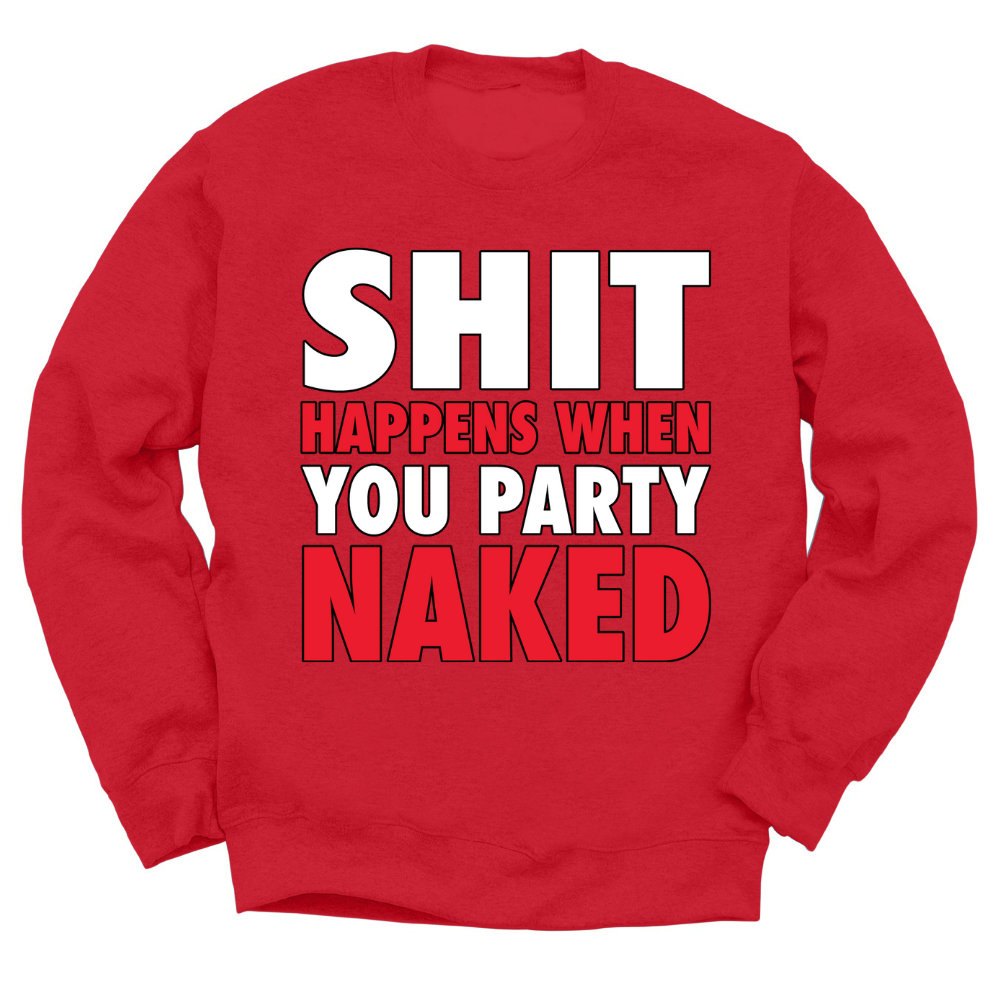 Shit Happens When You Party Naked Crewneck Sweater