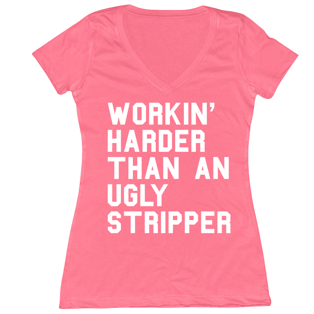 Workin' Harder Than An Ugly Stripper Ladies V-Neck Tee