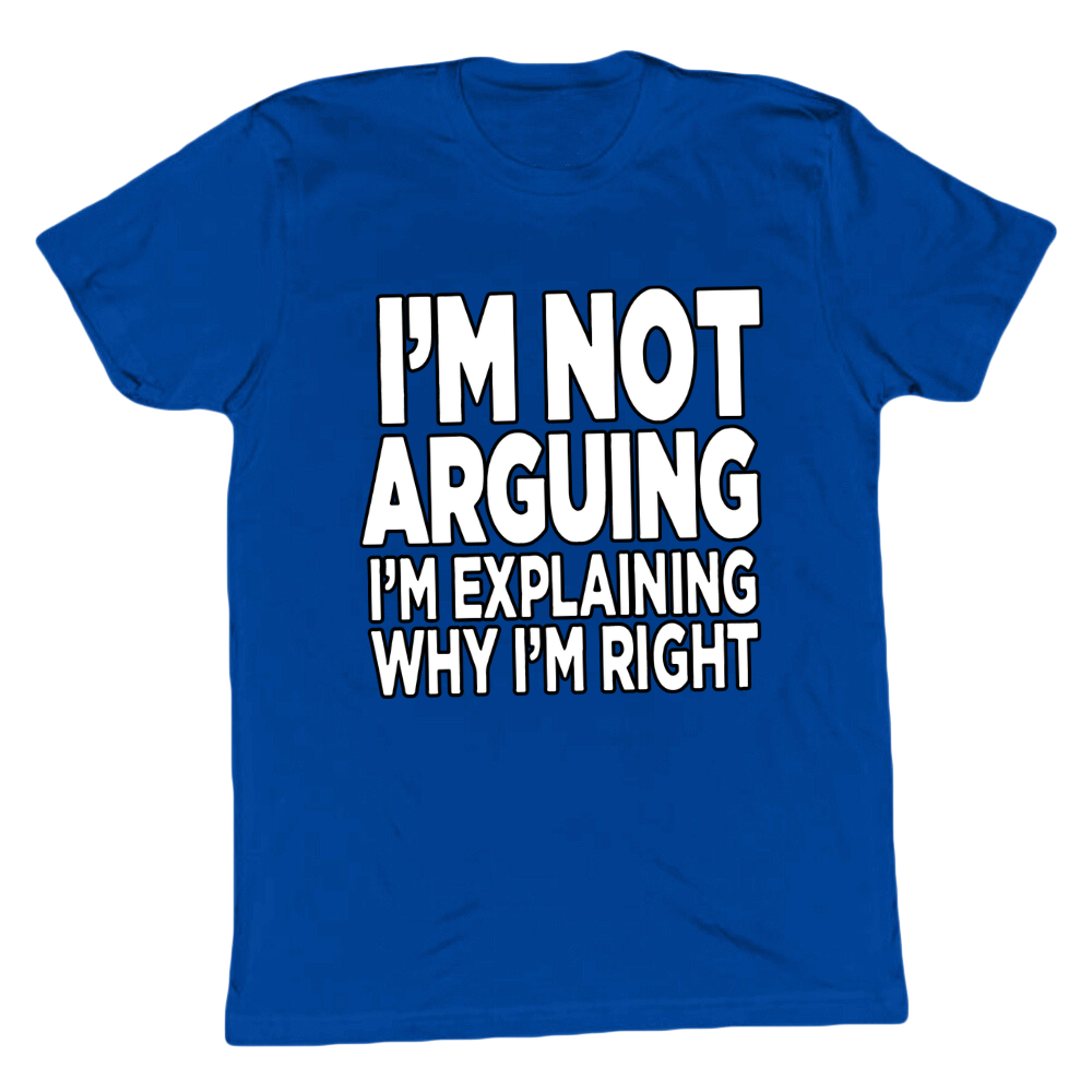 I'm Explaining Why I'm Right T-shirt