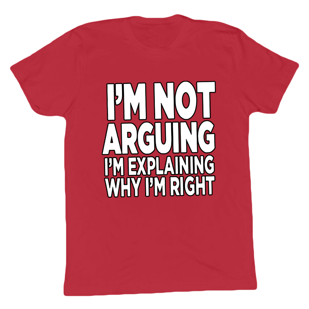 I'm Explaining Why I'm Right T-shirt
