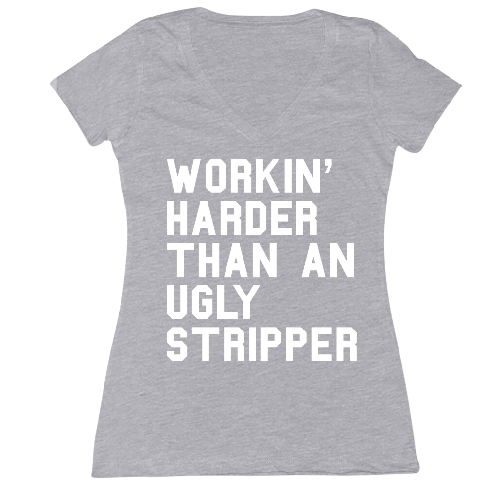 Workin' Harder Than An Ugly Stripper Ladies V-Neck Tee