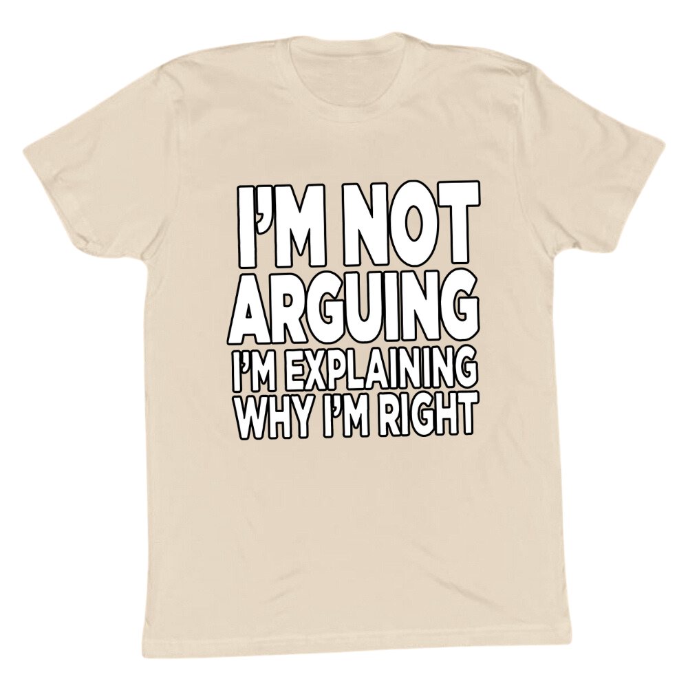 I'm Explaining Why I'm Right T-shirt