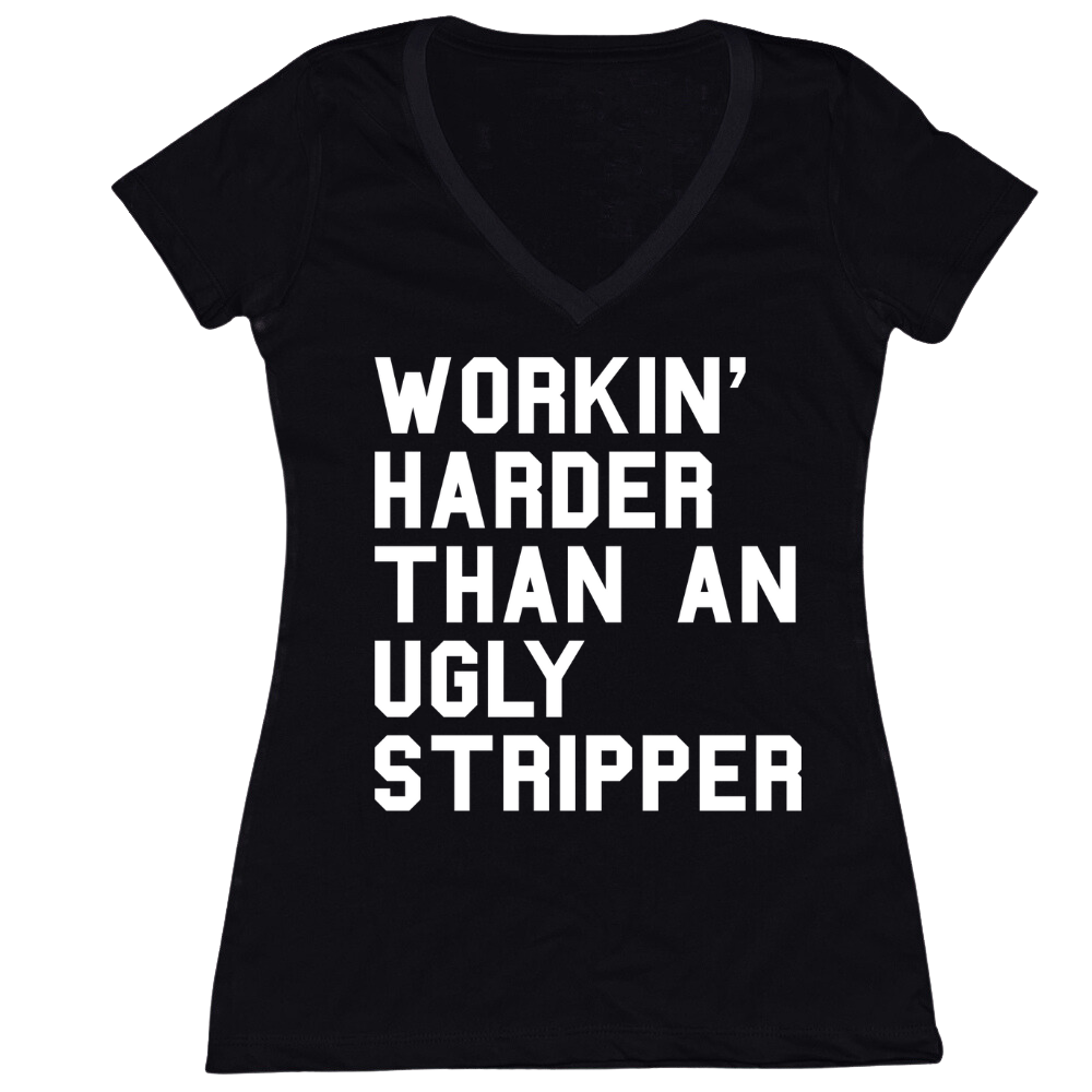 Workin' Harder Than An Ugly Stripper Ladies V-Neck Tee