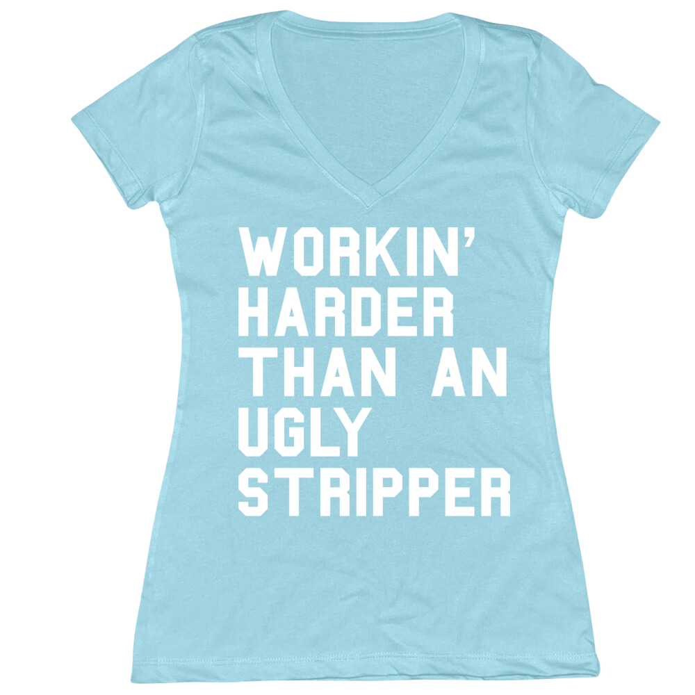 Workin' Harder Than An Ugly Stripper Ladies V-Neck Tee