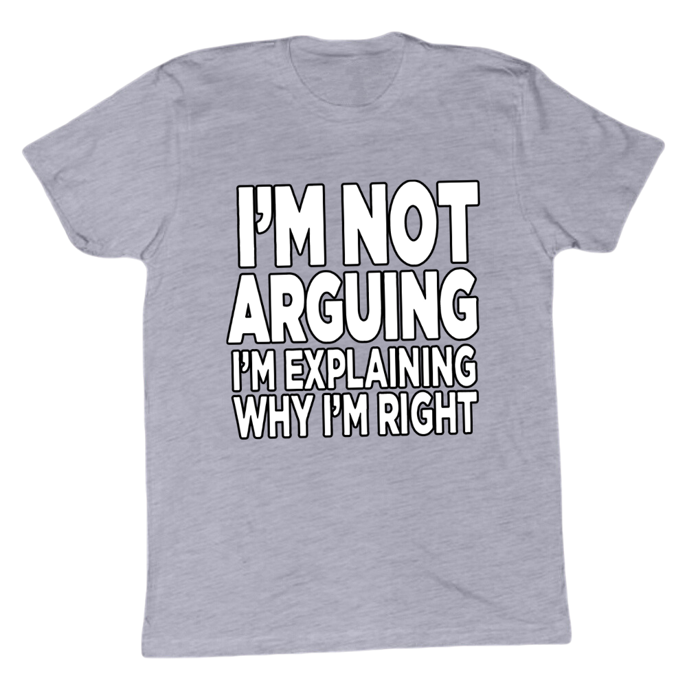 I'm Explaining Why I'm Right T-shirt