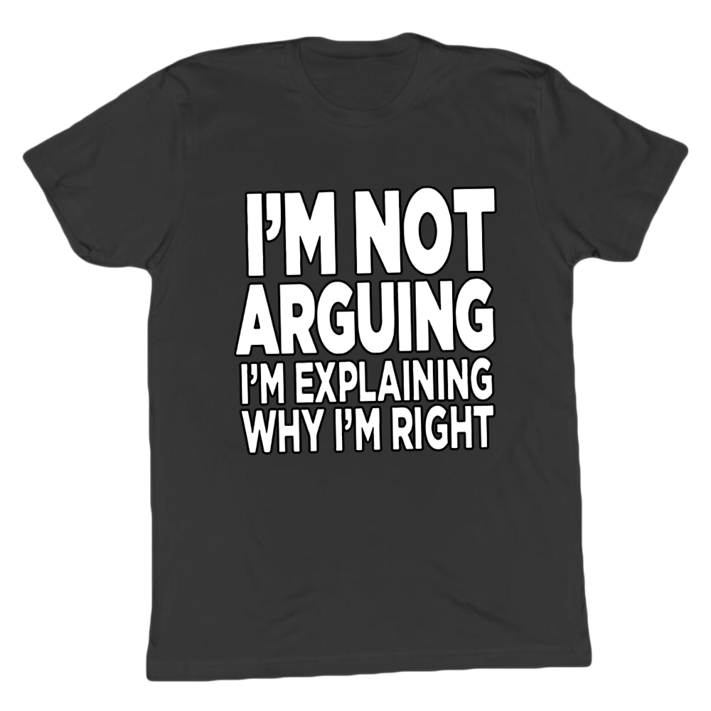 I'm Explaining Why I'm Right T-shirt