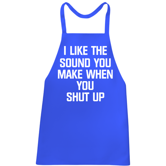 I Like The Sound You Make When You Shut Up Apron