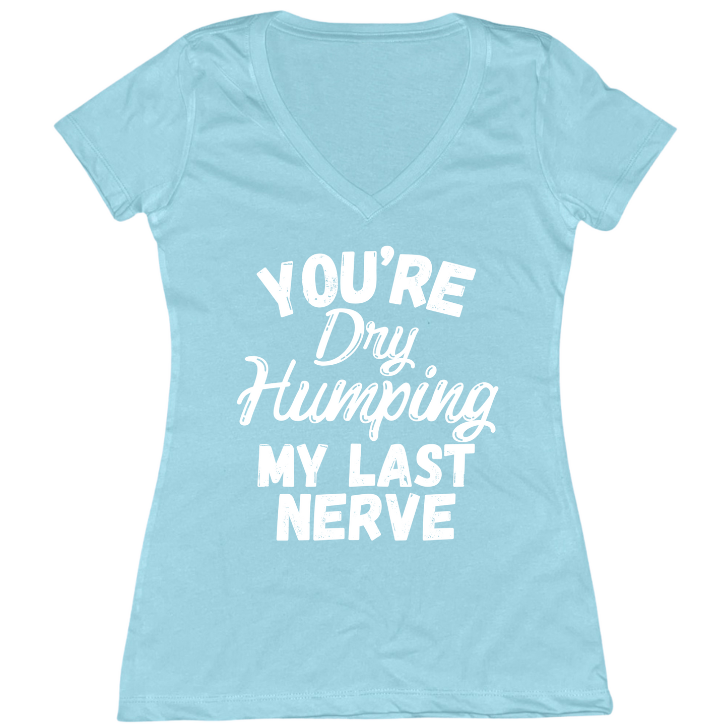 Dry Humping My Last Nerve Womens V-Neck Tee