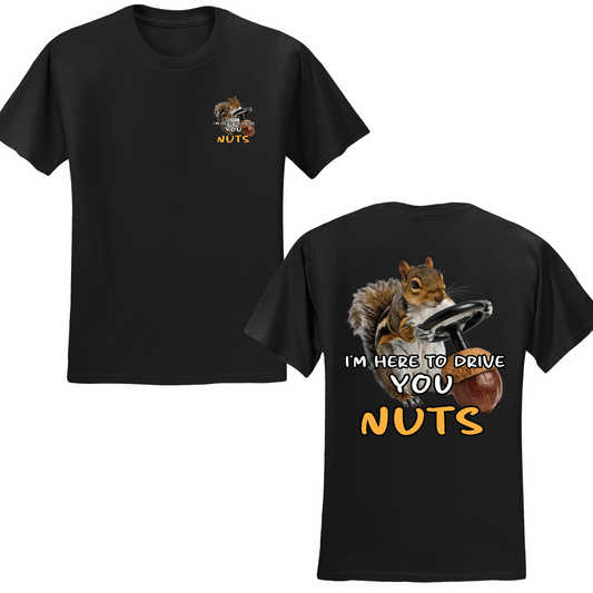 I'm Here To Drive You Nuts T-shirt